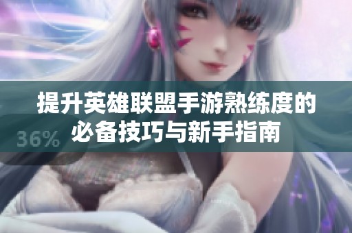 提升英雄联盟手游熟练度的必备技巧与新手指南