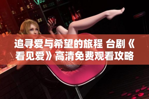 追寻爱与希望的旅程 台剧《看见爱》高清免费观看攻略