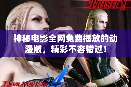 神秘电影全网免费播放的动漫版，精彩不容错过！
