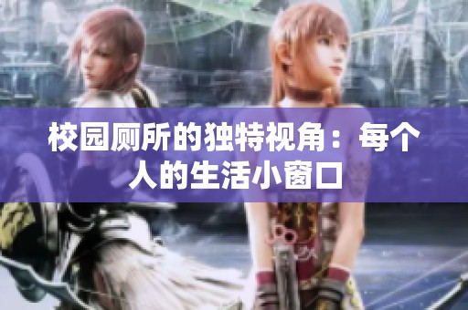 校园厕所的独特视角：每个人的生活小窗口