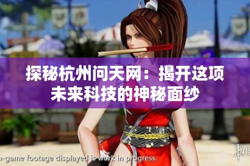 探秘杭州问天网：揭开这项未来科技的神秘面纱