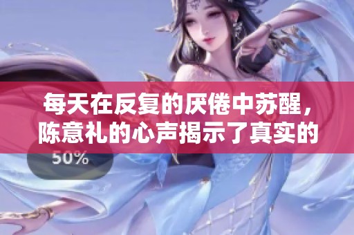 每天在反复的厌倦中苏醒，陈意礼的心声揭示了真实的挣扎