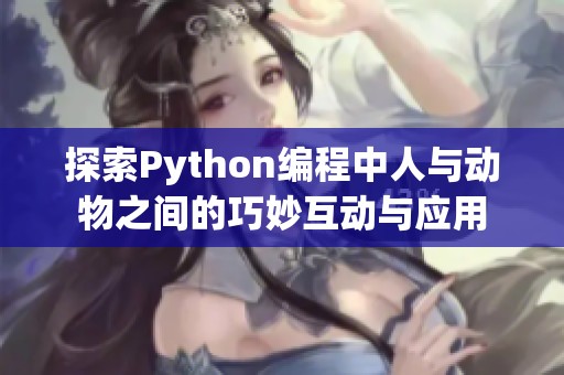 探索Python编程中人与动物之间的巧妙互动与应用