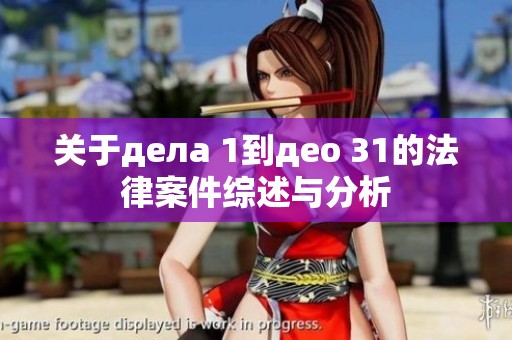 关于дела 1到део 31的法律案件综述与分析