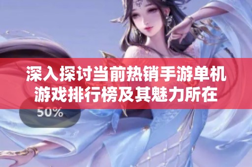 深入探讨当前热销手游单机游戏排行榜及其魅力所在
