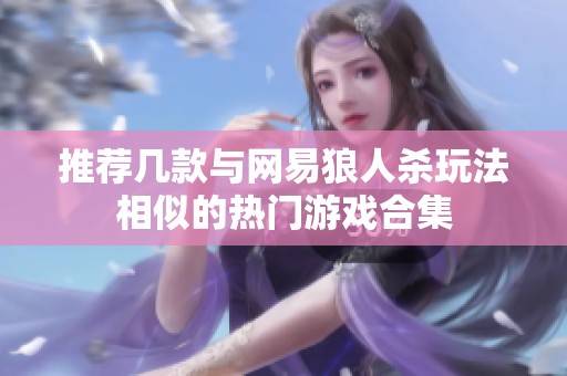 推荐几款与网易狼人杀玩法相似的热门游戏合集