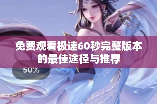 免费观看极速60秒完整版本的最佳途径与推荐