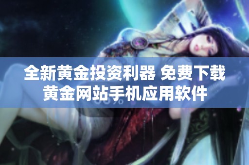 全新黄金投资利器 免费下载黄金网站手机应用软件