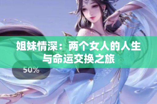姐妹情深：两个女人的人生与命运交换之旅