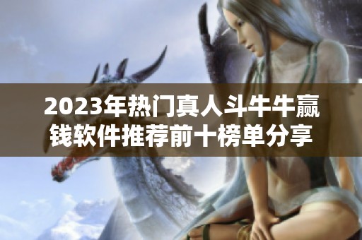 2023年热门真人斗牛牛赢钱软件推荐前十榜单分享