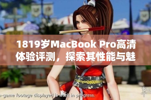 1819岁MacBook Pro高清体验评测，探索其性能与魅力