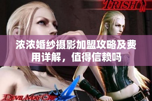 浓浓婚纱摄影加盟攻略及费用详解，值得信赖吗