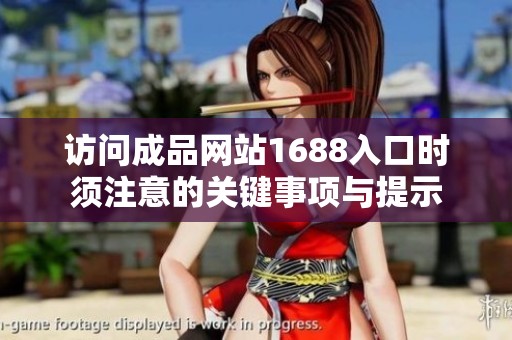 访问成品网站1688入口时须注意的关键事项与提示