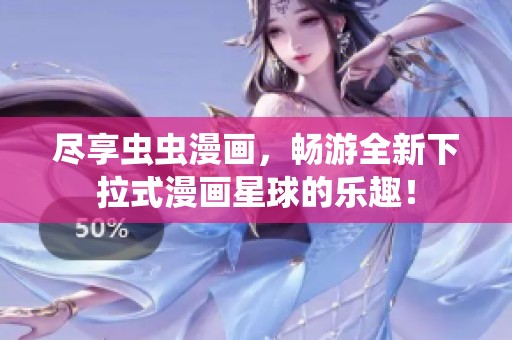 尽享虫虫漫画，畅游全新下拉式漫画星球的乐趣！