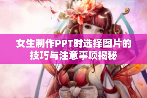 女生制作PPT时选择图片的技巧与注意事项揭秘