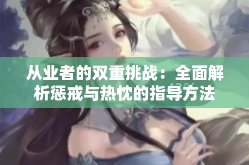 从业者的双重挑战：全面解析惩戒与热忱的指导方法