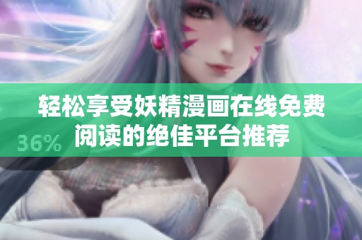 轻松享受妖精漫画在线免费阅读的绝佳平台推荐