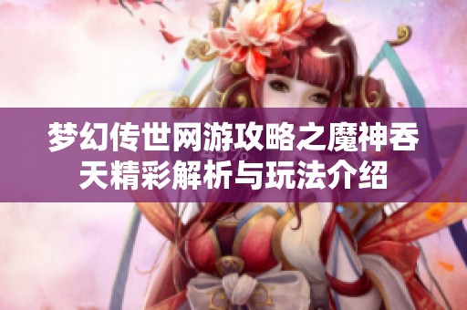 梦幻传世网游攻略之魔神吞天精彩解析与玩法介绍