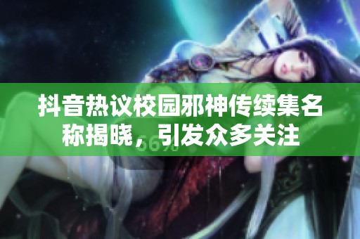 抖音热议校园邪神传续集名称揭晓，引发众多关注