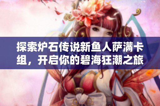 探索炉石传说新鱼人萨满卡组，开启你的碧海狂潮之旅