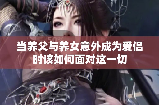 当养父与养女意外成为爱侣时该如何面对这一切