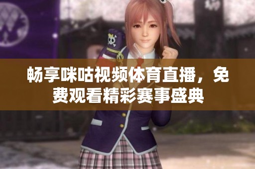 畅享咪咕视频体育直播，免费观看精彩赛事盛典