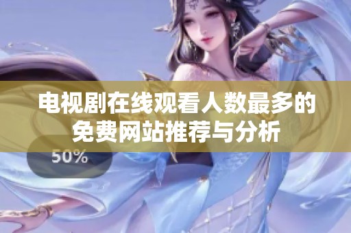 电视剧在线观看人数最多的免费网站推荐与分析