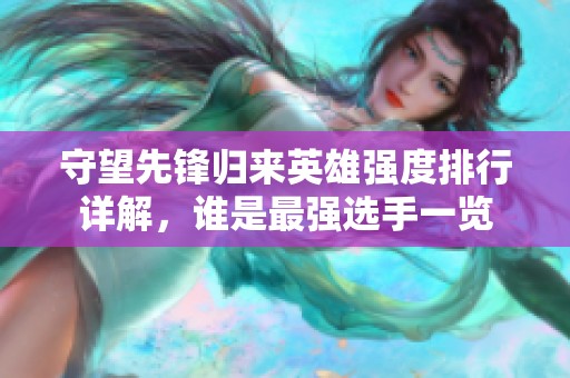 守望先锋归来英雄强度排行详解，谁是最强选手一览