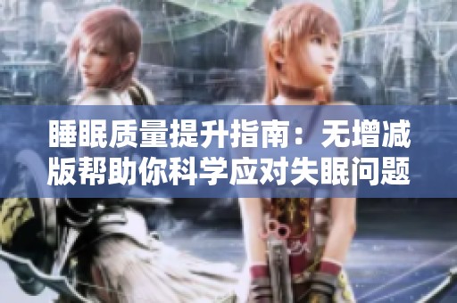 睡眠质量提升指南：无增减版帮助你科学应对失眠问题