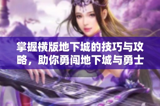 掌握横版地下城的技巧与攻略，助你勇闯地下城与勇士世界