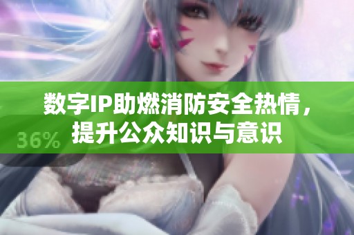 数字IP助燃消防安全热情，提升公众知识与意识