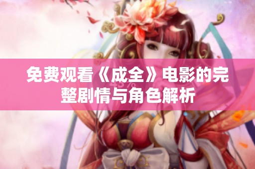免费观看《成全》电影的完整剧情与角色解析
