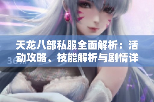 天龙八部私服全面解析：活动攻略、技能解析与剧情详解