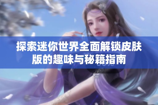 探索迷你世界全面解锁皮肤版的趣味与秘籍指南