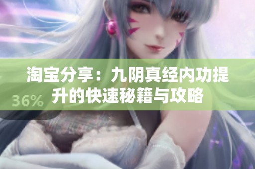 淘宝分享：九阴真经内功提升的快速秘籍与攻略