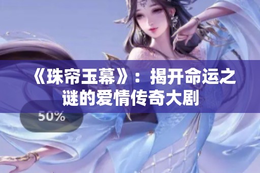 《珠帘玉幕》：揭开命运之谜的爱情传奇大剧