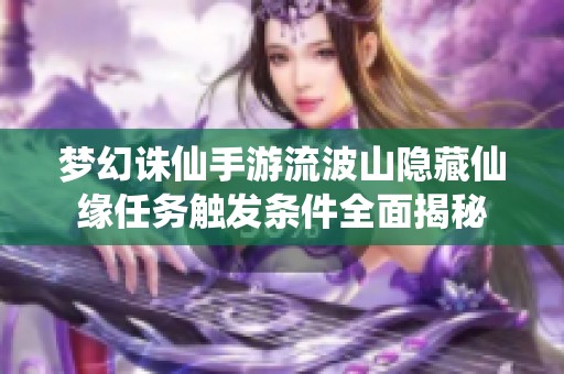 梦幻诛仙手游流波山隐藏仙缘任务触发条件全面揭秘