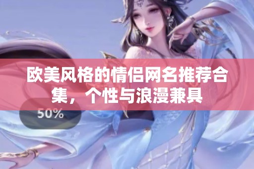 欧美风格的情侣网名推荐合集，个性与浪漫兼具