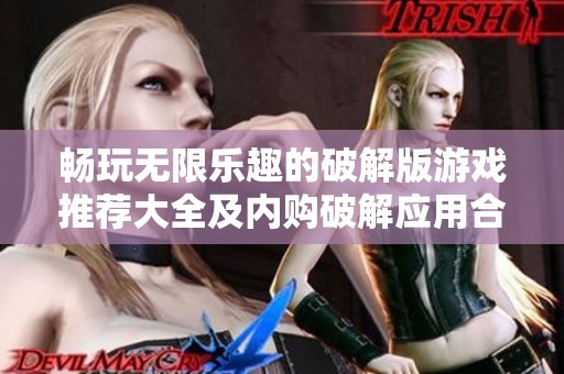畅玩无限乐趣的破解版游戏推荐大全及内购破解应用合集