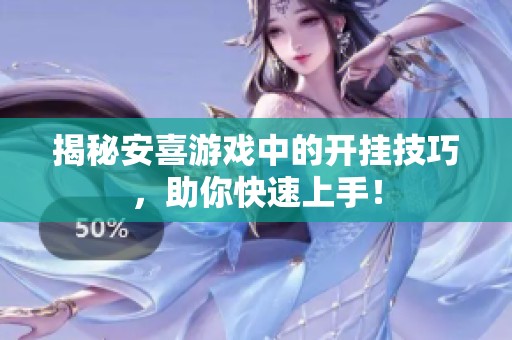 揭秘安喜游戏中的开挂技巧，助你快速上手！