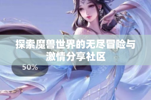 探索魔兽世界的无尽冒险与激情分享社区