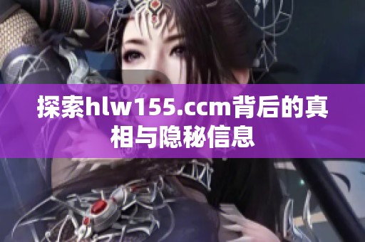 探索hlw155.ccm背后的真相与隐秘信息