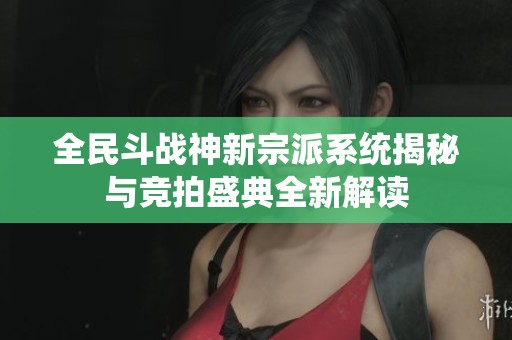 全民斗战神新宗派系统揭秘与竞拍盛典全新解读