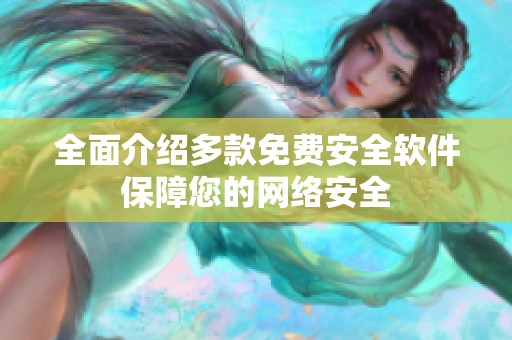 全面介绍多款免费安全软件保障您的网络安全
