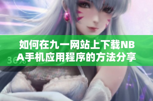 如何在九一网站上下载NBA手机应用程序的方法分享