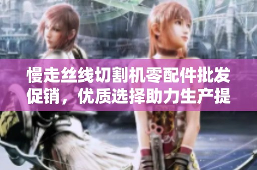 慢走丝线切割机零配件批发促销，优质选择助力生产提升