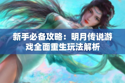 新手必备攻略：明月传说游戏全面重生玩法解析