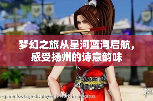 梦幻之旅从星河蓝湾启航，感受扬州的诗意韵味