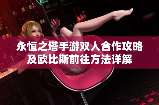 永恒之塔手游双人合作攻略及欧比斯前往方法详解