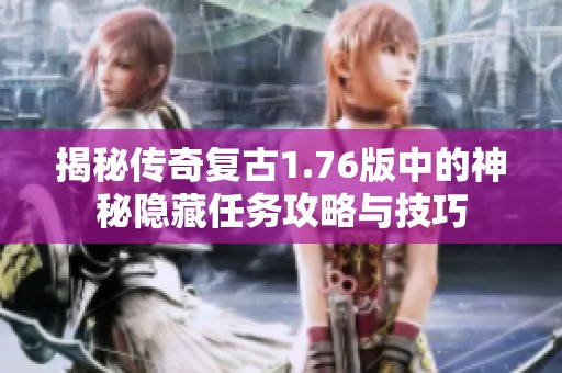 揭秘传奇复古1.76版中的神秘隐藏任务攻略与技巧